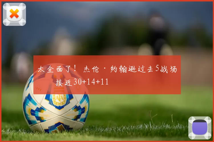太全面了！杰伦·约翰逊过去5战场均接近30+14+11