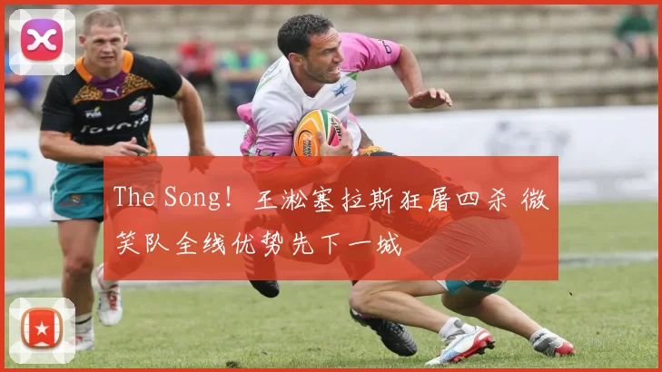 The Song！王淞塞拉斯狂屠四杀 微笑队全线优势先下一城