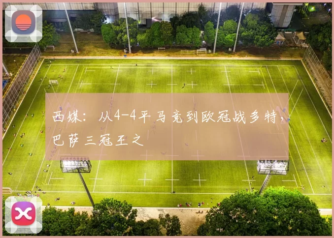 西媒：从4-4平马竞到欧冠战多特，巴萨三冠王之