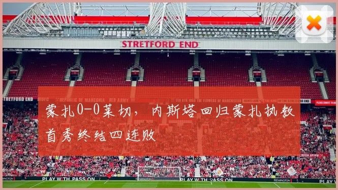 蒙扎0-0莱切，内斯塔回归蒙扎执教首秀终结四连败