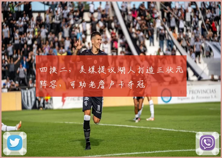 四换二，美媒提议湖人打造三状元阵容，可助老詹卢卡夺冠