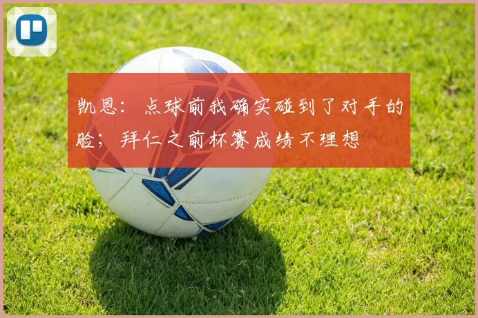 凯恩：点球前我确实碰到了对手的脸；拜仁之前杯赛成绩不理想