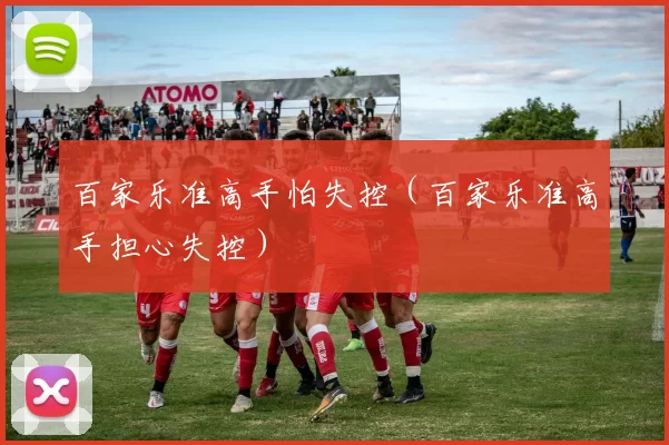百家乐准高手怕失控（百家乐准高手担心失控）