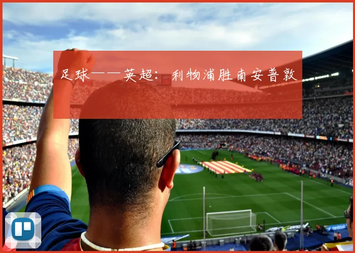 足球——英超：利物浦胜南安普敦