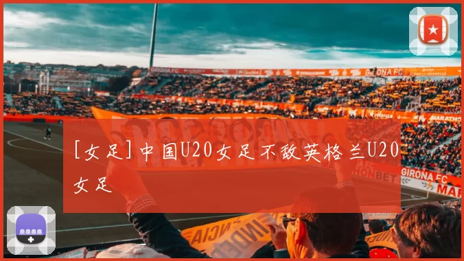 [女足]中国U20女足不敌英格兰U20女足
