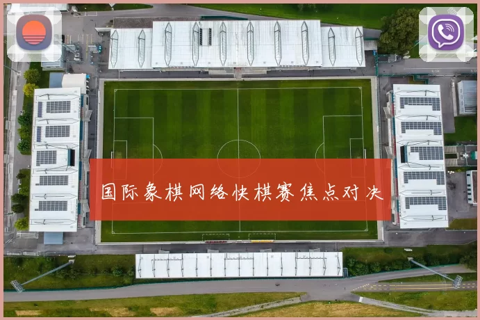 国际象棋网络快棋赛焦点对决