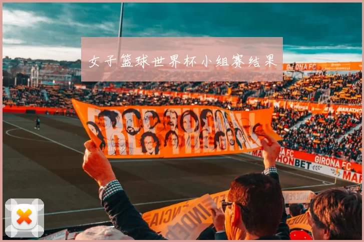 女子篮球世界杯小组赛结果