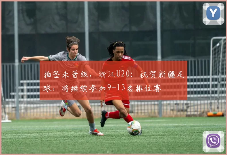 抽签未晋级，浙江U20：祝贺新疆足球，将继续参加9-13名排位赛